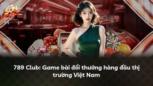 789 Club: Game bài đổi thưởng hàng đầu thị trường Việt Nam