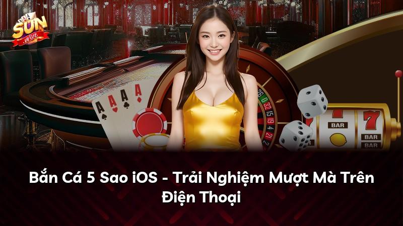 Bắn Cá 5 Sao iOS - Trải Nghiệm Mượt Mà Trên Điện Thoại