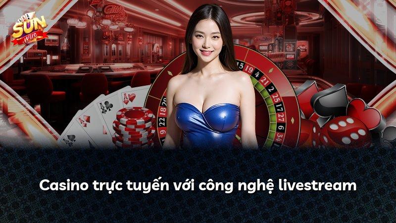 Casino trực tuyến với công nghệ livestream