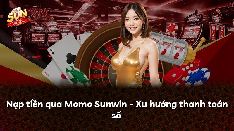 Nạp tiền qua Momo Sunwin - Xu hướng thanh toán số