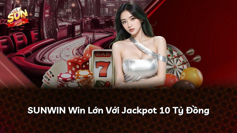 SUNWIN Win Lớn Với Jackpot 10 Tỷ Đồng