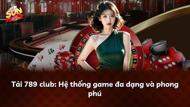 Tải 789 club: Hệ thống game đa dạng và phong phú