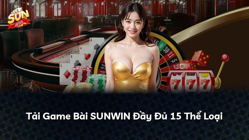 Tải Game Bài SUNWIN Đầy Đủ 15 Thể Loại