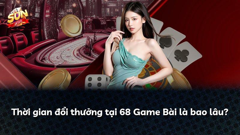 Thời gian đổi thưởng tại 68 Game Bài là bao lâu?